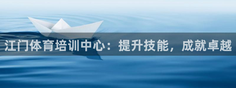 欧陆娱乐平台登陆地址在哪里：江门体育培训中心：提升技