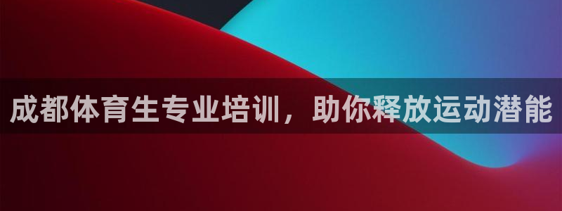 欧陆娱乐是正规平台吗安全吗可靠吗：成都体育生专业培训